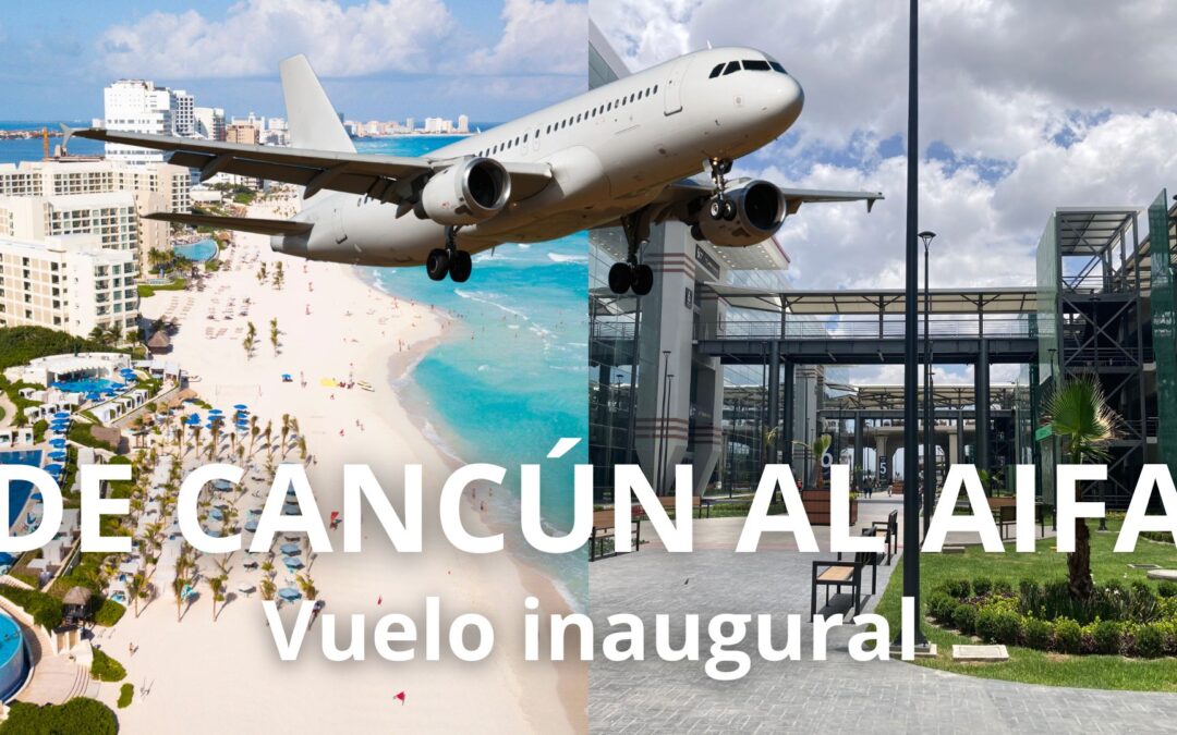 De Cancún al AIFA nuevo aeropuerto de la Ciudad de México