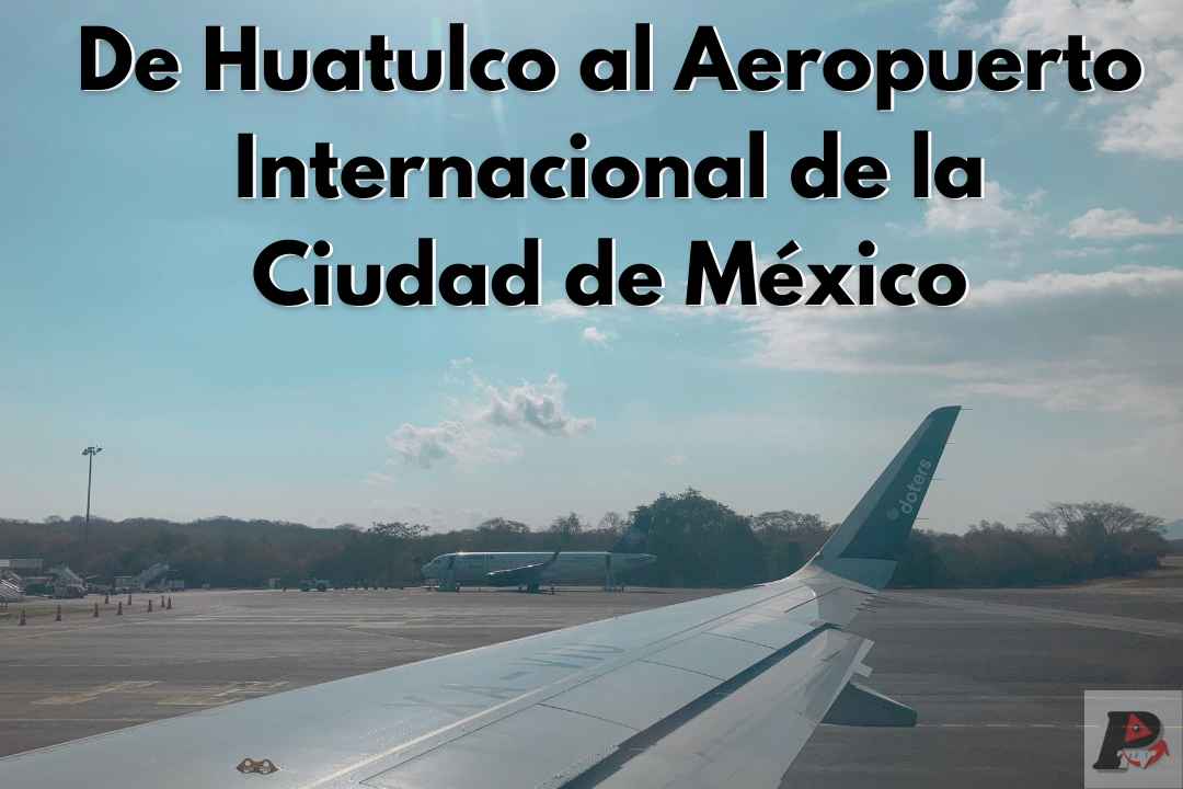 De Huatulco a la Ciudad de México en avión