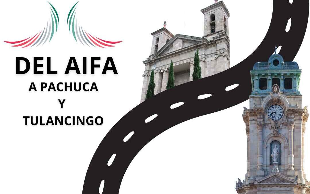 Del AIFA a Pachuca y Tulancingo Recorrido por carretera