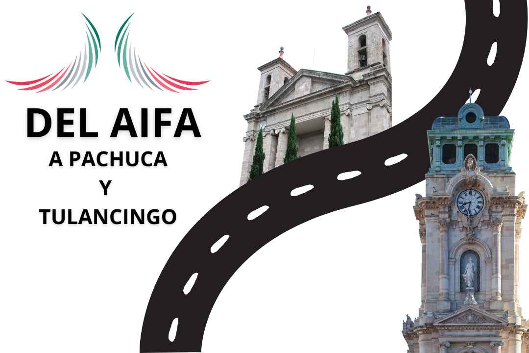 Del AIFA a Pachuca y Tulancingo Hidalgo 